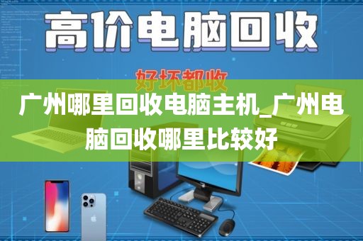 广州哪里回收电脑主机_广州电脑回收哪里比较好