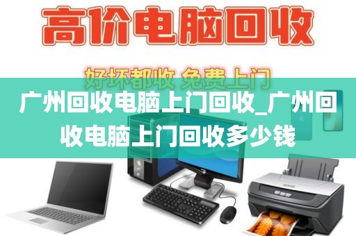 广州回收电脑上门回收_广州回收电脑上门回收多少钱