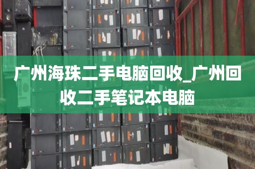 广州海珠二手电脑回收_广州回收二手笔记本电脑