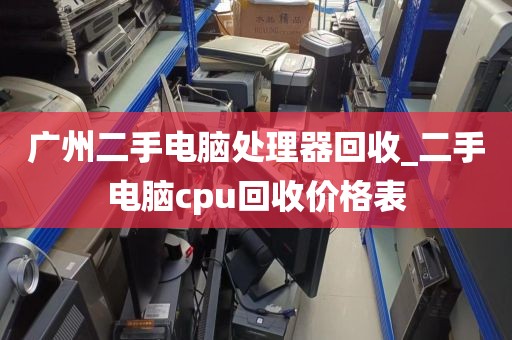 广州二手电脑处理器回收_二手电脑cpu回收价格表