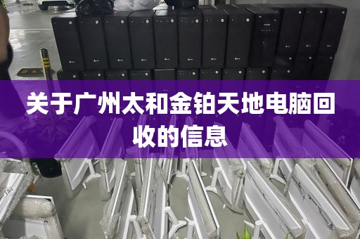 关于广州太和金铂天地电脑回收的信息