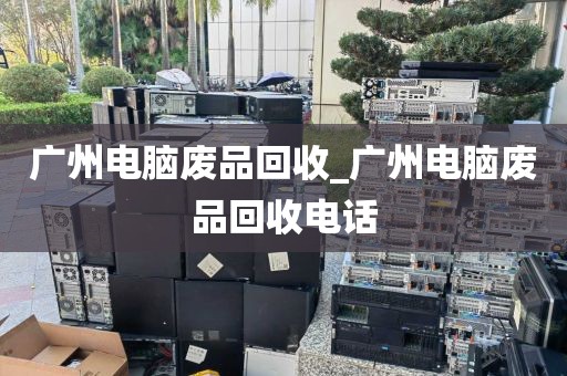 广州电脑废品回收_广州电脑废品回收电话