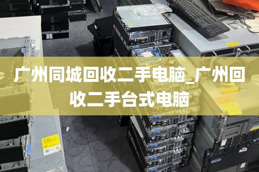 广州同城回收二手电脑_广州回收二手台式电脑