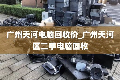 广州天河电脑回收价_广州天河区二手电脑回收
