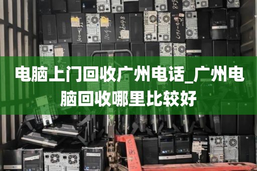电脑上门回收广州电话_广州电脑回收哪里比较好