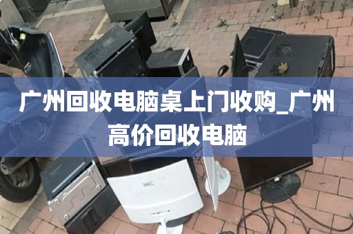 广州回收电脑桌上门收购_广州高价回收电脑