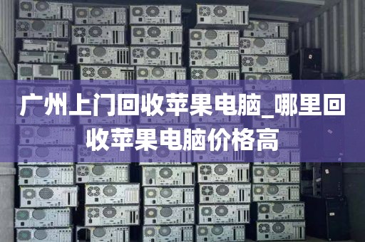 广州上门回收苹果电脑_哪里回收苹果电脑价格高
