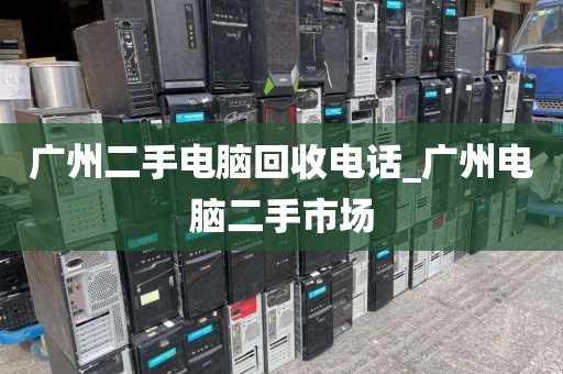 广州二手电脑回收电话_广州电脑二手市场