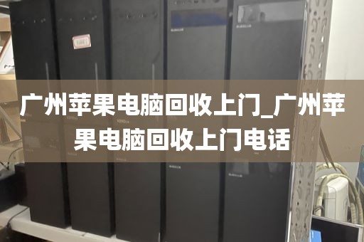 广州苹果电脑回收上门_广州苹果电脑回收上门电话