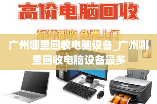 广州哪里回收电脑设备_广州哪里回收电脑设备最多