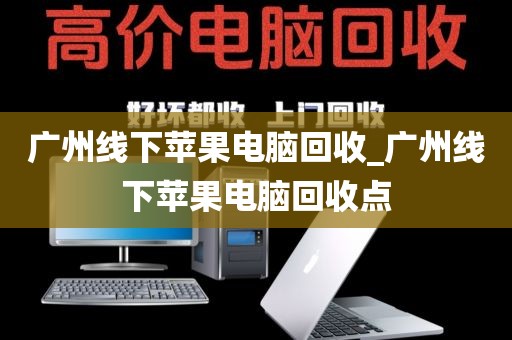 广州线下苹果电脑回收_广州线下苹果电脑回收点