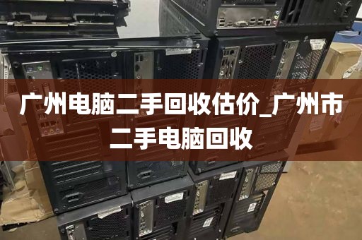 广州电脑二手回收估价_广州市二手电脑回收