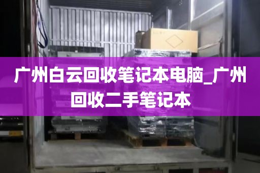 广州白云回收笔记本电脑_广州回收二手笔记本