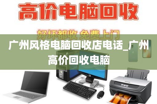 广州风格电脑回收店电话_广州高价回收电脑