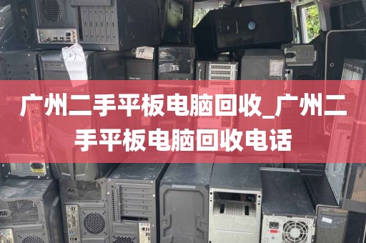广州二手平板电脑回收_广州二手平板电脑回收电话