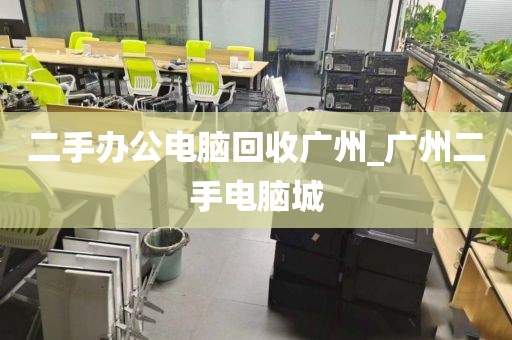 二手办公电脑回收广州_广州二手电脑城