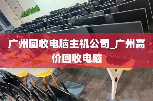 广州回收电脑主机公司_广州高价回收电脑